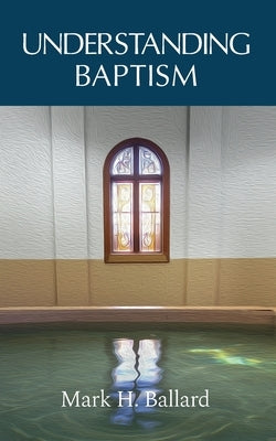 Understanding Baptism by Ballard, Mark H.