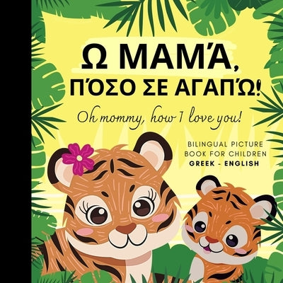 Oh mommy, how I love you! Bilingual Picture Book for Children, Greek Language Learning, Learn Greek: Greek for Beginners by Olly Bewick