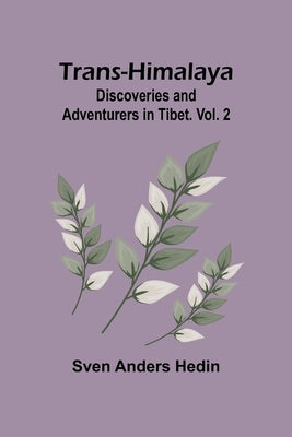 Trans-Himalaya: Discoveries and Adventurers in Tibet. Vol. 2 by Anders Hedin, Sven
