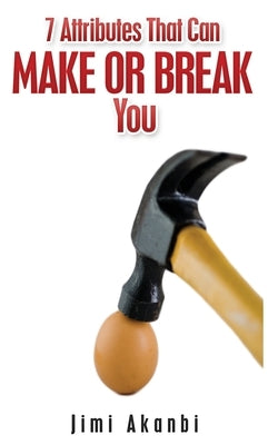 7 Attributes That Can Make Or Break You by Akanbi, Jimi
