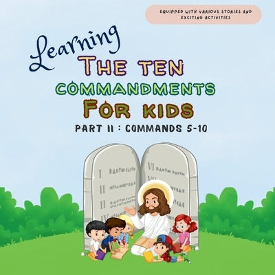 Learning The Ten Commandments For Kids Part II: Commands 5-10 by Lumbantoruan, Bora