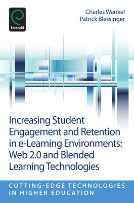 Increasing Student Engagement and Retention in E-Learning Environments: Web 2.0 and Blended Learning Technologies by Wankel, Charles