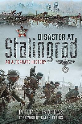 Disaster at Stalingrad: An Alternate History by Tsouras, Peter