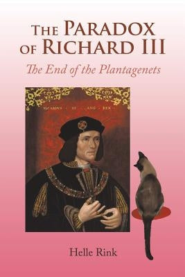The Paradox of Richard III: The End of the Plantagenets by Rink, Helle