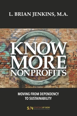 Know More Nonprofits: Moving From Dependency To Sustainability by Jenkins, L. Brian