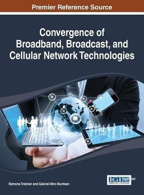 Convergence of Broadband, Broadcast, and Cellular Network Technologies by Trestian, Ramona