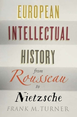 European Intellectual History from Rousseau to Nietzsche by Turner, Frank M.