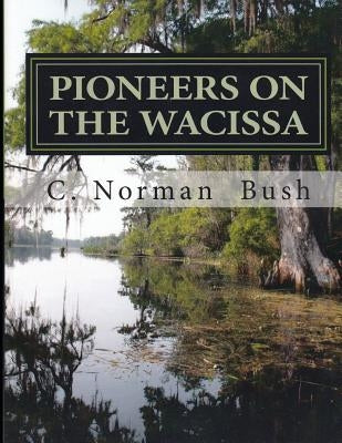 Pioneers on the Wacissa by Bush, C. Norman