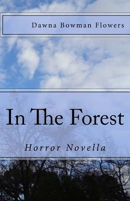 In the Forest: A Horror Novella by Flowers, Dawna Bowman