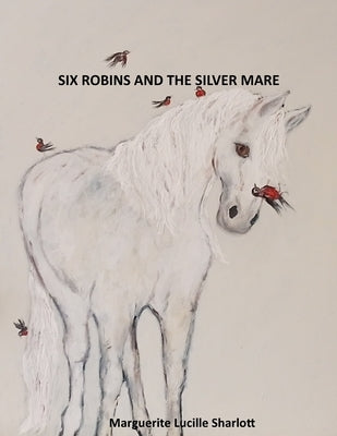 Six Robins and the Silver Mare. by Sharlott, Marguerite Lucille