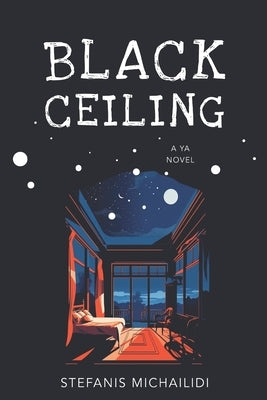 Black Ceiling: A YA novel by Michailidi, Stefanis