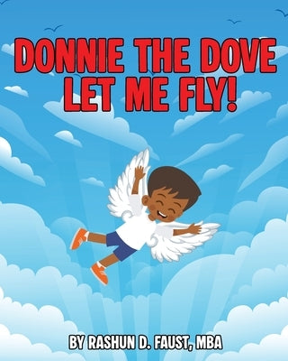 Donnie the Dove: Let Me Fly! by Faust, Rashun