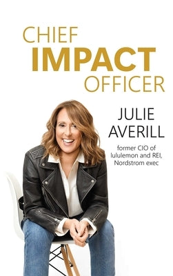 Chief Impact Officer: Real Transformation Comes from Human--Not Just Artificial--Intelligence by Averill, Julie