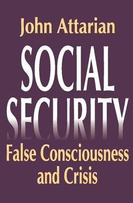 Social Security: False Consciousness and Crisis by Attarian, John
