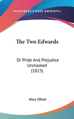 The Two Edwards: Or Pride And Prejudice Unmasked (1823) by Elliott, Mary