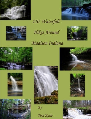 110 Waterfall Hikes Around Madison Indiana by Karle, Tina