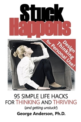 Stuck Happens: 95 Simple Life Hacks for Thinking and Thriving by Anderson, George