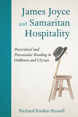 James Joyce and Samaritan Hospitality: Postcritical and Postsecular Reading in Dubliners and Ulysses by Russell, Richard Rankin