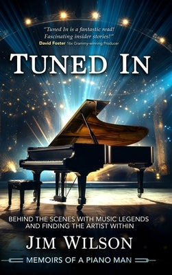 Tuned In - Memoirs of a Piano Man: Behind the Scenes with Music Legends and Finding the Artist Within by Wilson, Jim