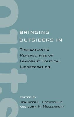 Bringing Outsiders in: Transatlantic Perspectives on Immigrant Political Incorporation by Hochschild, Jennifer