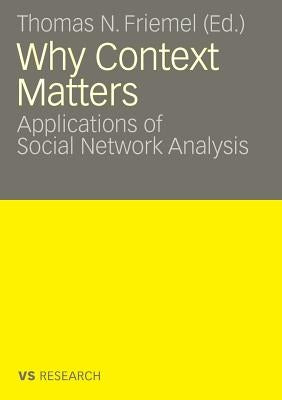 Why Context Matters: Applications of Social Network Analysis by Friemel, Thomas