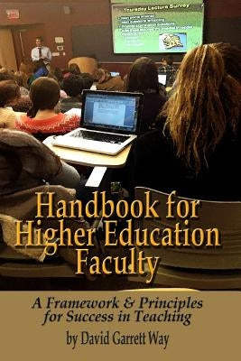 Handbook for Higher Education Faculty: A Framework & Principles for Success in Teaching by Way, David Garrett
