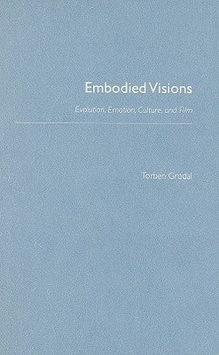 Embodied Visions: Evolution, Emotion, Culture, and Film by Grodal, Torben