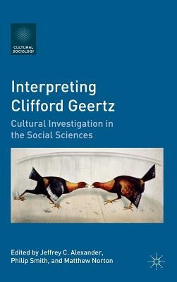 Interpreting Clifford Geertz: Cultural Investigation in the Social Sciences by Alexander, Jeffrey C.