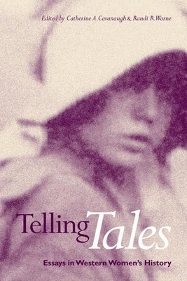 Telling Tales: Essays in Western Women's History by Cavanaugh, Catherine A.