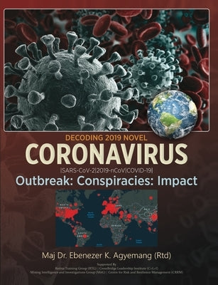 Decoding 2019 Novel Coronavirus: Outbreak: Conspiracies: Impact by Maj, Agyemang Ebenezer Kwakye