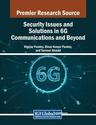 Security Issues and Solutions in 6G Communications and Beyond by Pandey, Digvijay
