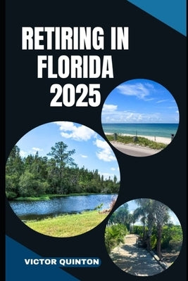 Retiring in Florida 2025: From Planning to Paradise: Your Step-by-Step Guide to Retiring in Florida by Quinton, Victor