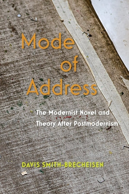 Mode of Address: The Modernist Novel and Theory After Postmodernism by Smith-Brecheisen, Davis