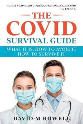 The Covid Survival Guide: What the Virus Is, How to Avoid It, How to Survive It by Rowell, David M.