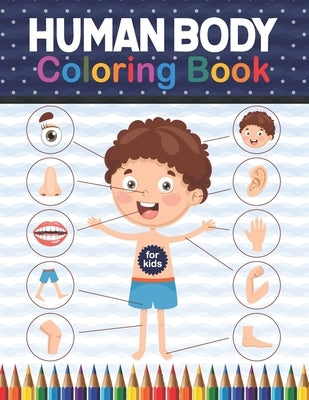 Human Body Coloring Book For Kids: Human Body Anatomy Coloring Book For Kids, Boys and Girls and Medical Students. Human Brain Heart Liver Coloring Bo by Publication, Shirkaylene