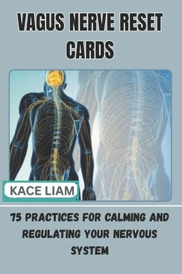 Vagus Nerve Reset Cards: 75 Practices for Calming and Regulating Your Nervous System by Liam, Kace