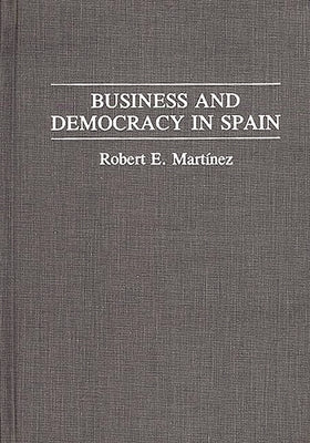 Business and Democracy in Spain by Martinez, Robert Esteban