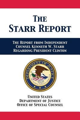 The Starr Report: Referral from Independent Counsel Kenneth W. Starr Regarding President Clinton by Us Department of Justice
