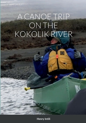 A Canoe Trip on the Kokolik River by Intili, Henry