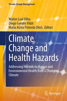 Climate Change and Health Hazards: Addressing Hazards to Human and Environmental Health from a Changing Climate by Leal Filho, Walter