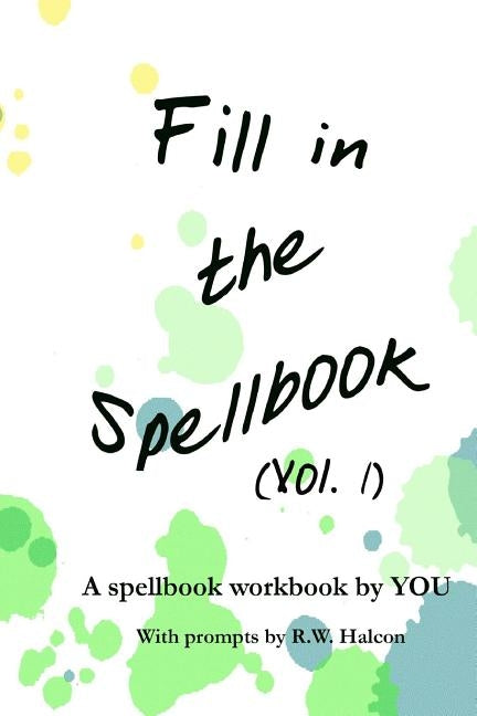Fill in the Spellbook: A spellbook workbook by YOU by Halcon, R. W.