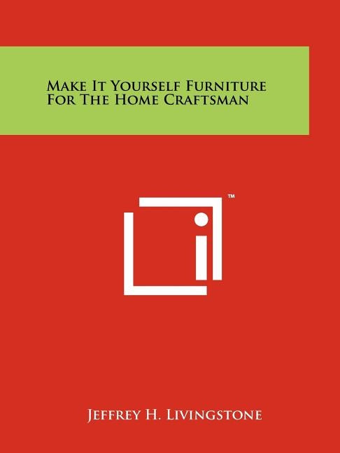 Make It Yourself Furniture For The Home Craftsman by Livingstone, Jeffrey H.