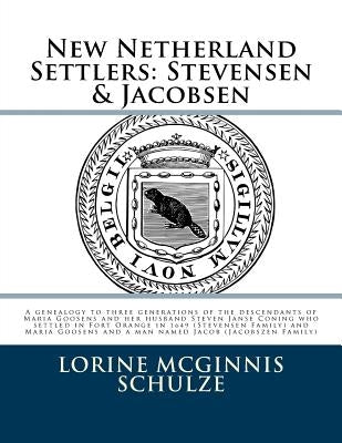 New Netherland Settlers: Stevensen & Jacobsen: A genealogy to three generations of the descendants of Maria Goosens and her husband Steven Jans by McGinnis Schulze, Lorine