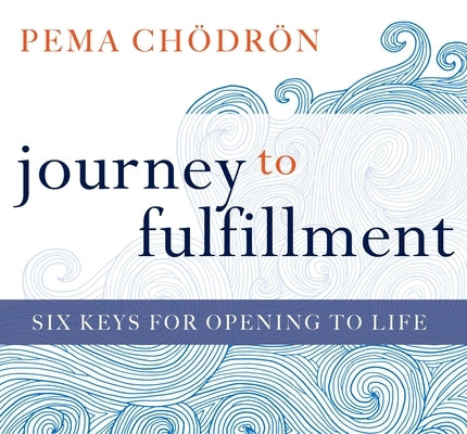 Journey to Fulfillment: Six Keys for Opening to Life by Chödrön, Pema
