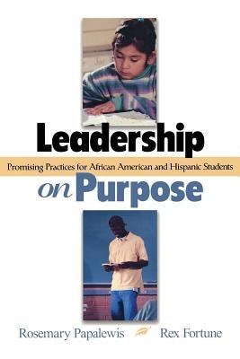 Leadership on Purpose: Promising Practices for African American and Hispanic Students by Papa, Rosemary