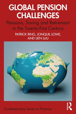 Global Pension Challenges: Pensions, Saving and Retirement in the Twenty-First Century by Ring, Patrick J.