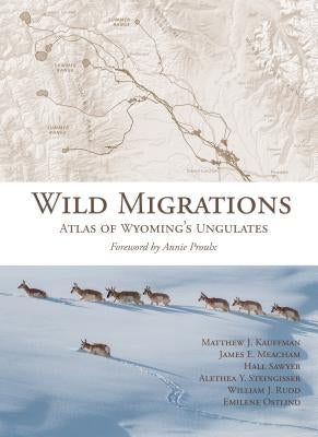 Wild Migrations: Atlas of Wyoming's Ungulates by Kauffman, Matthew J.