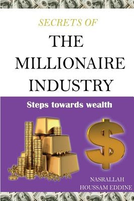 Secrets of the Millionaire Industry: Steps Towards Wealth by Houssam Eddine, Nasrallah