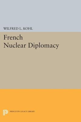 French Nuclear Diplomacy by Kohl, Wilfred L.