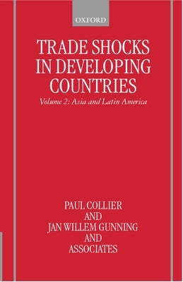 Trade Shocks in Developing Countries: Volume 2: Asia and Latin America by Collier, Paul
